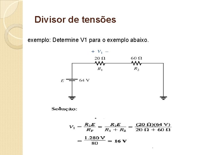 Divisor de tensões exemplo: Determine V 1 para o exemplo abaixo. 