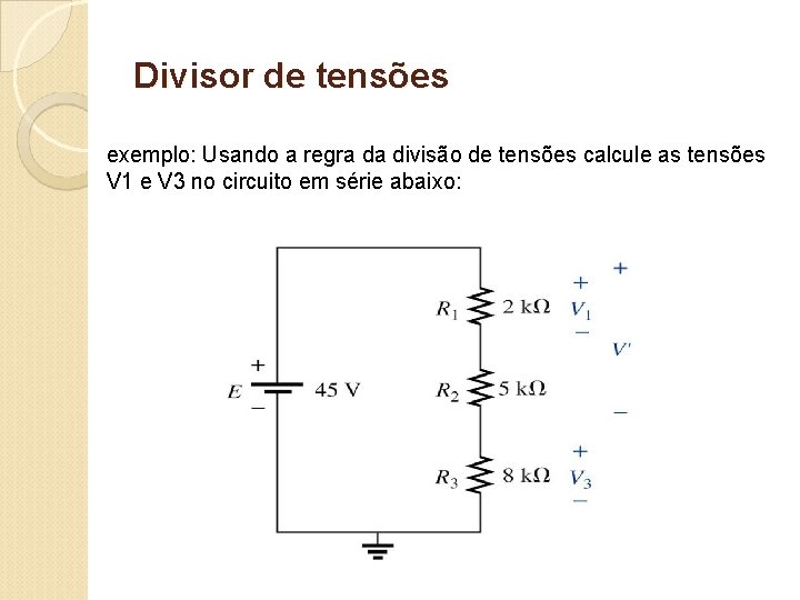 Divisor de tensões exemplo: Usando a regra da divisão de tensões calcule as tensões