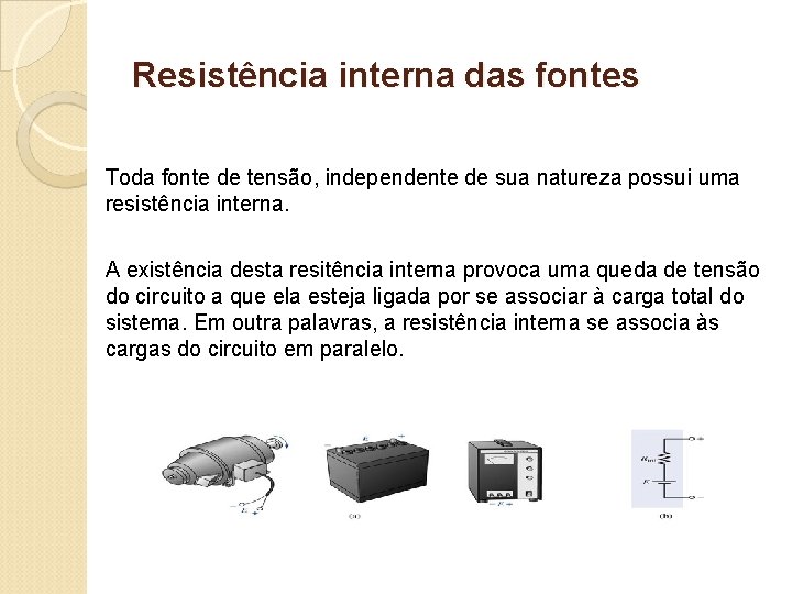 Resistência interna das fontes Toda fonte de tensão, independente de sua natureza possui uma