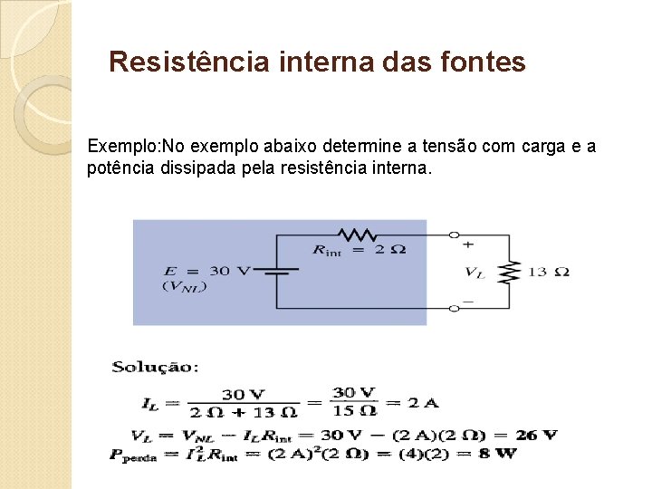 Resistência interna das fontes Exemplo: No exemplo abaixo determine a tensão com carga e