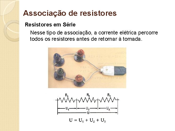 Associação de resistores Resistores em Série Nesse tipo de associação, a corrente elétrica percorre