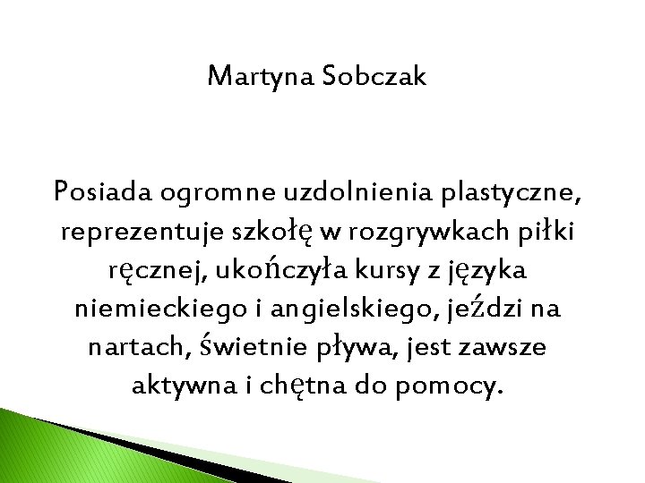 Martyna Sobczak Posiada ogromne uzdolnienia plastyczne, reprezentuje szkołę w rozgrywkach piłki ręcznej, ukończyła kursy
