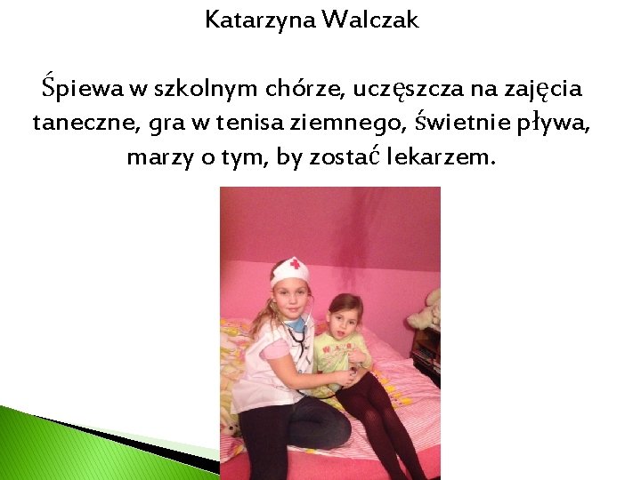Katarzyna Walczak Śpiewa w szkolnym chórze, uczęszcza na zajęcia taneczne, gra w tenisa ziemnego,