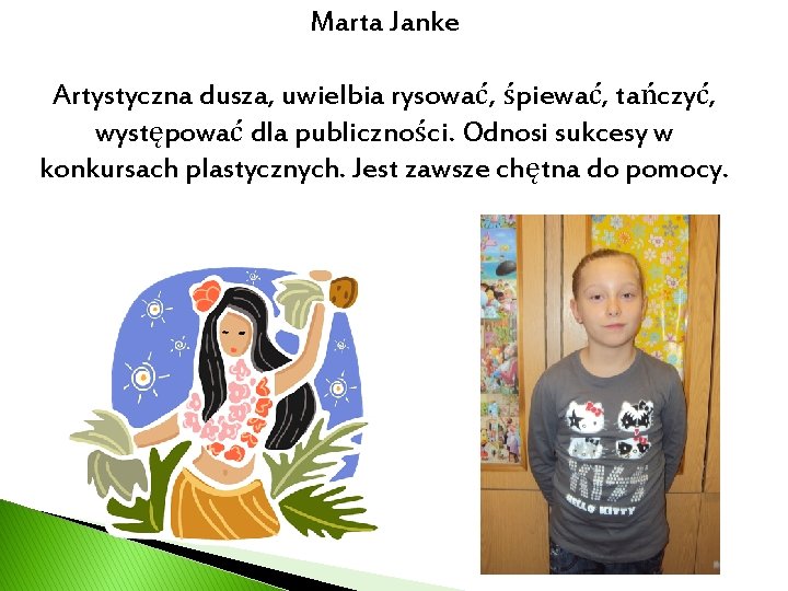 Marta Janke Artystyczna dusza, uwielbia rysować, śpiewać, tańczyć, występować dla publiczności. Odnosi sukcesy w