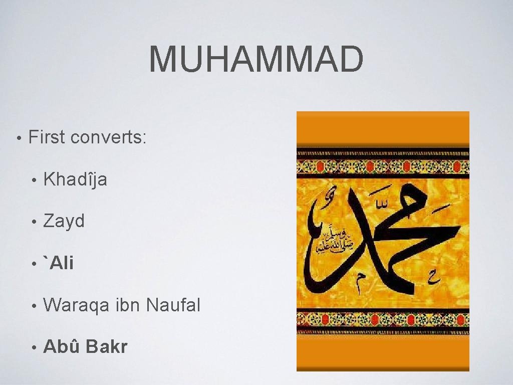 MUHAMMAD • First converts: • Khadîja • Zayd • `Ali • Waraqa ibn Naufal
