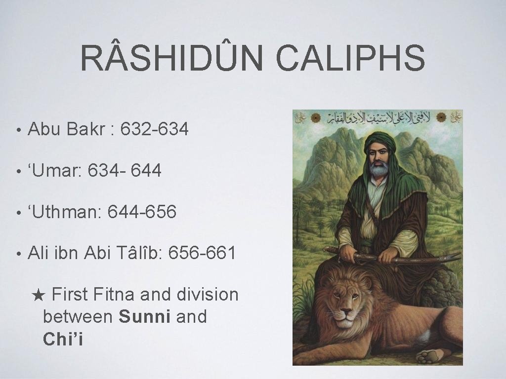 R SHIDÛN CALIPHS • Abu Bakr : 632 -634 • ‘Umar: 634 - 644