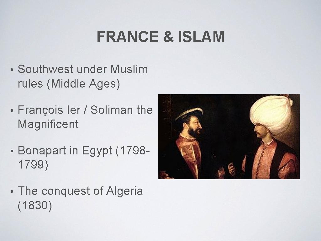 FRANCE & ISLAM • Southwest under Muslim rules (Middle Ages) • François Ier /