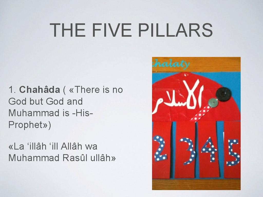 THE FIVE PILLARS 1. Chahâda ( «There is no God but God and Muhammad