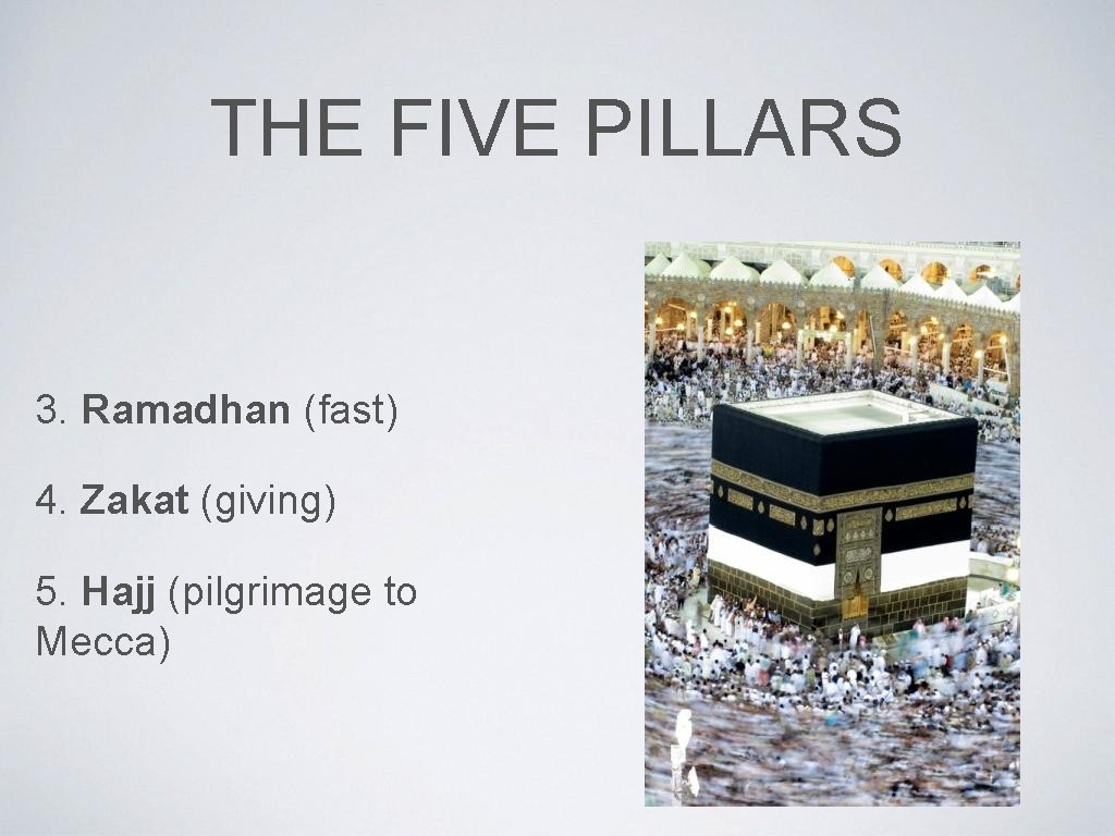 THE FIVE PILLARS 3. Ramadhan (fast) 4. Zakat (giving) 5. Hajj (pilgrimage to Mecca)