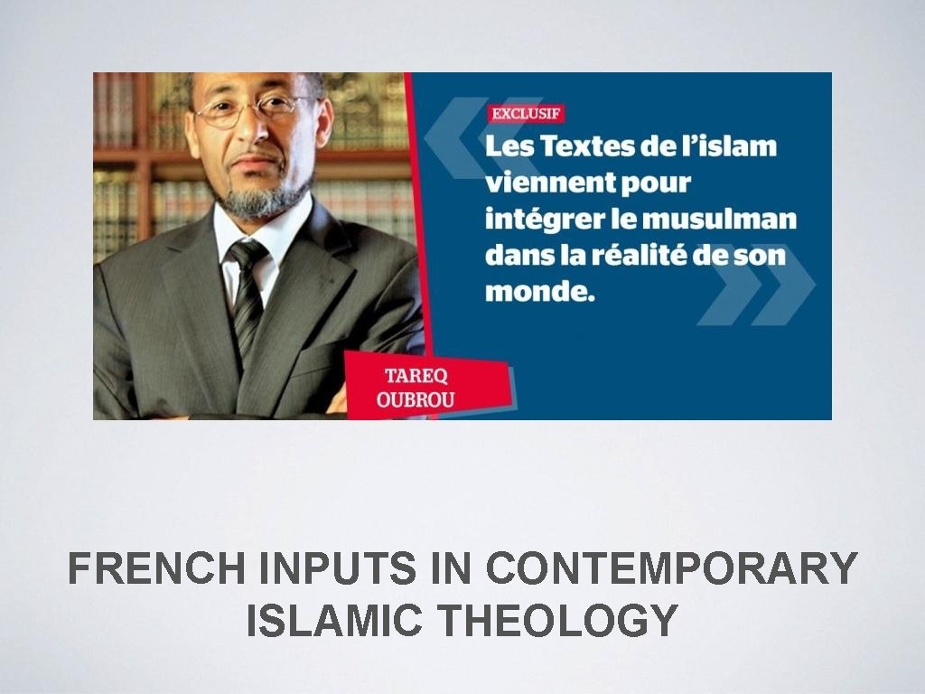 FRENCH INPUTS IN CONTEMPORARY ISLAMIC THEOLOGY 