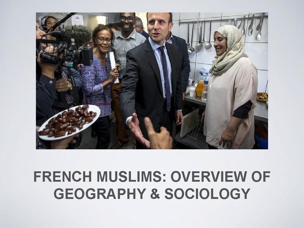 FRENCH MUSLIMS: OVERVIEW OF GEOGRAPHY & SOCIOLOGY 