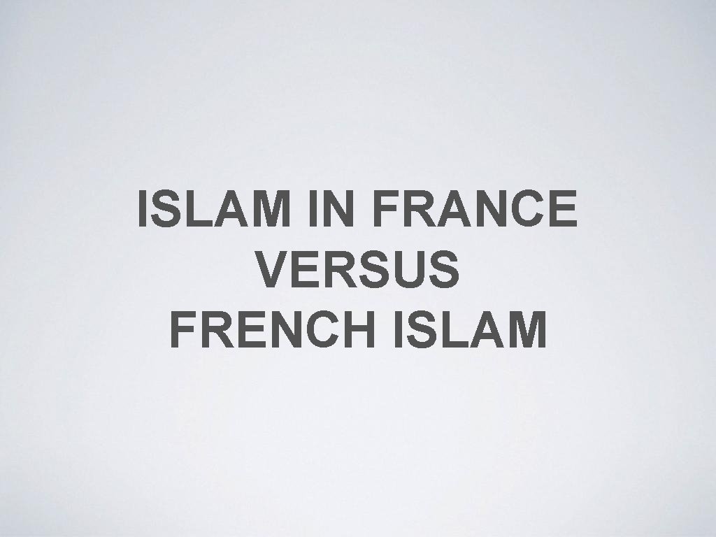 ISLAM IN FRANCE VERSUS FRENCH ISLAM 
