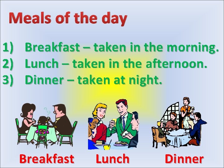 Meals of the day 1) 2) 3) Breakfast – taken in the morning. Lunch