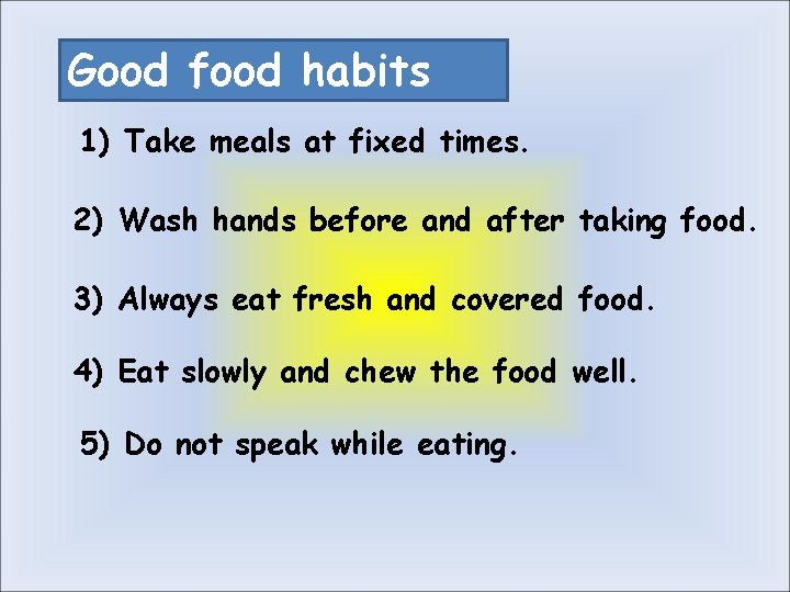 Good food habits 1) Take meals at fixed times. 2) Wash hands before and