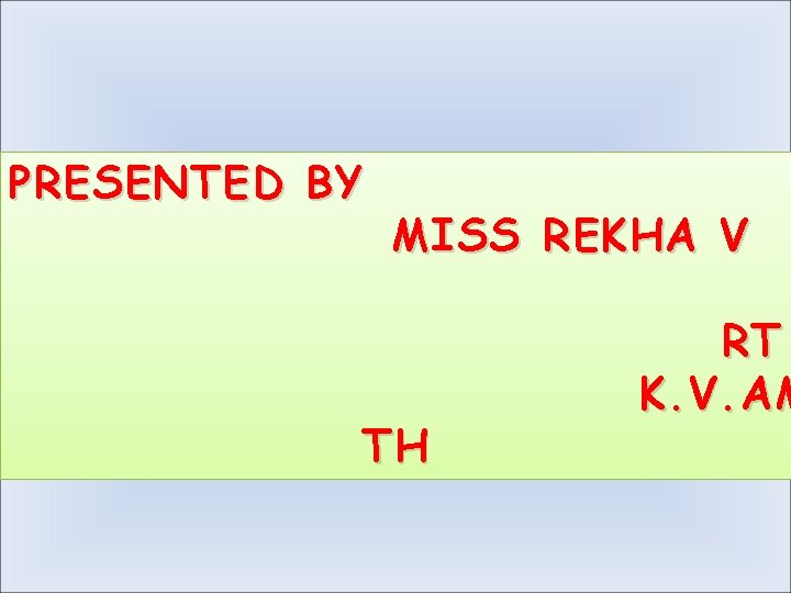 PRESENTED BY MISS REKHA V TH RT K. V. AM 