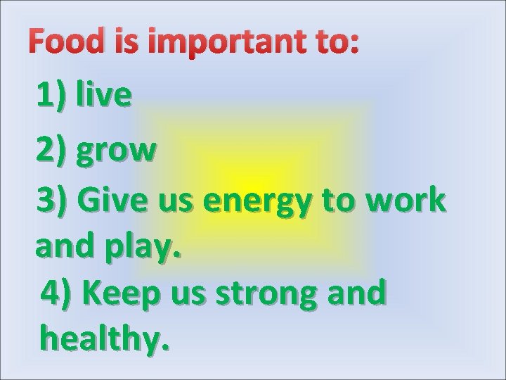 Food is important to: 1) live 2) grow 3) Give us energy to work