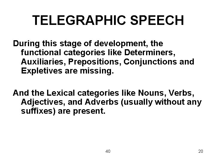 TELEGRAPHIC SPEECH During this stage of development, the functional categories like Determiners, Auxiliaries, Prepositions,