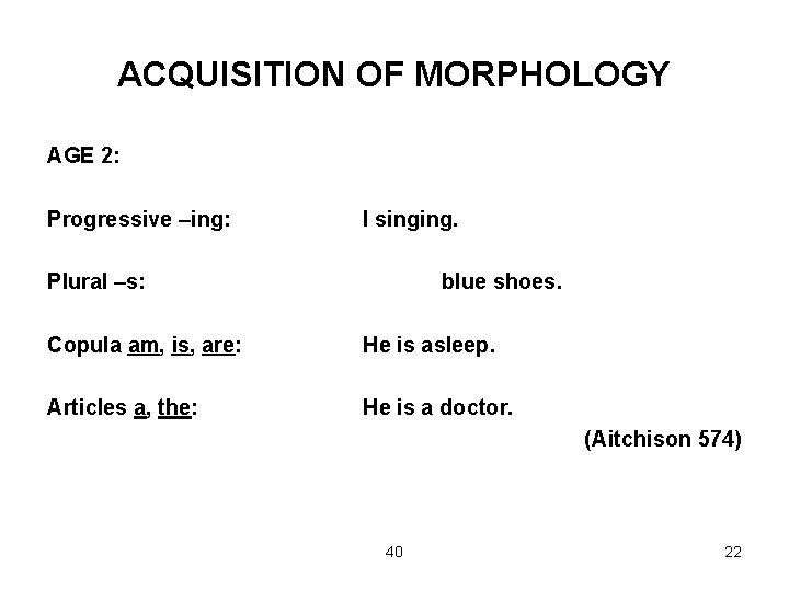 ACQUISITION OF MORPHOLOGY AGE 2: Progressive –ing: I singing. Plural –s: blue shoes. Copula