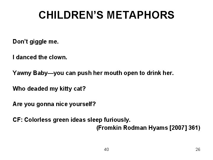 CHILDREN’S METAPHORS Don’t giggle me. I danced the clown. Yawny Baby—you can push her