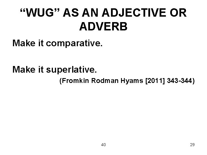 “WUG” AS AN ADJECTIVE OR ADVERB Make it comparative. Make it superlative. (Fromkin Rodman