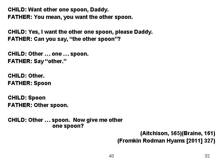 CHILD: Want other one spoon, Daddy. FATHER: You mean, you want the other spoon.