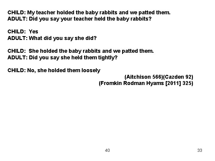 CHILD: My teacher holded the baby rabbits and we patted them. ADULT: Did you