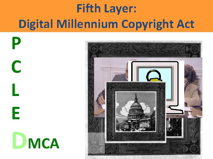 Fifth Layer: Digital Millennium Copyright Act P C L E DMCA 