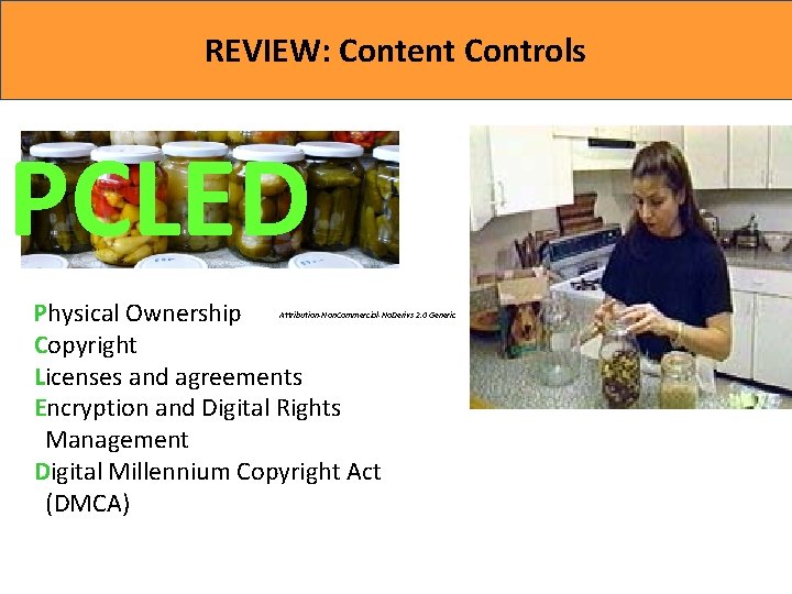 REVIEW: Content Controls PCLED Physical Ownership Copyright Licenses and agreements Encryption and Digital Rights