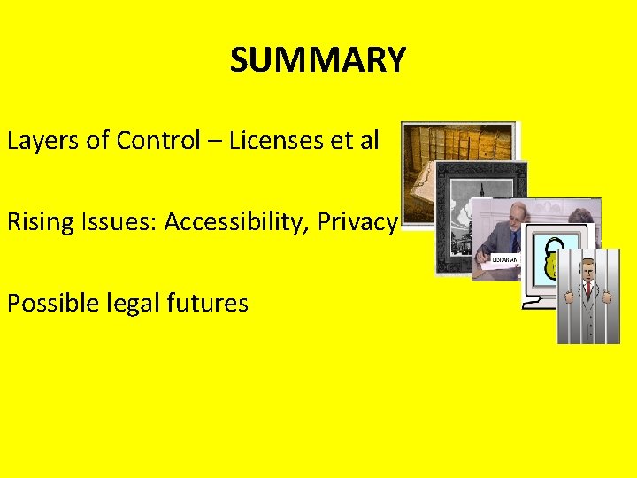 SUMMARY Layers of Control – Licenses et al Rising Issues: Accessibility, Privacy Possible legal