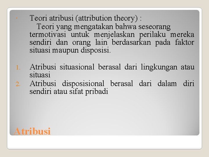  Teori atribusi (attribution theory) : Teori yang mengatakan bahwa seseorang termotivasi untuk menjelaskan