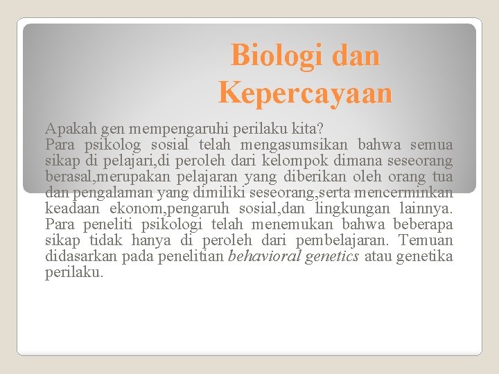 Biologi dan Kepercayaan Apakah gen mempengaruhi perilaku kita? Para psikolog sosial telah mengasumsikan bahwa