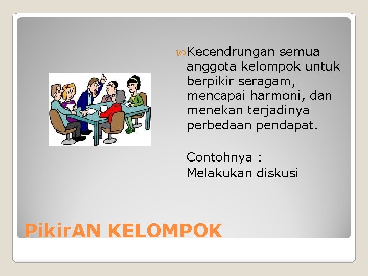  Kecendrungan semua anggota kelompok untuk berpikir seragam, mencapai harmoni, dan menekan terjadinya perbedaan