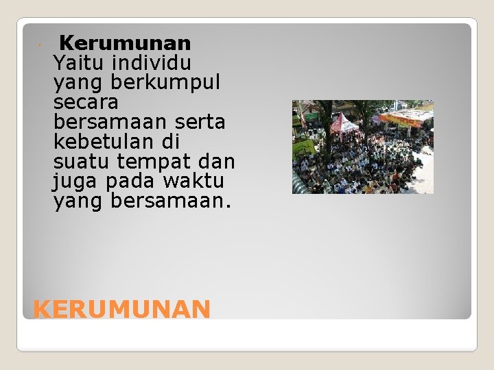  Kerumunan Yaitu individu yang berkumpul secara bersamaan serta kebetulan di suatu tempat dan