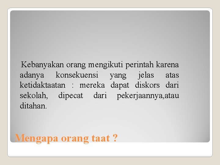 Kebanyakan orang mengikuti perintah karena adanya konsekuensi yang jelas atas ketidaktaatan : mereka dapat