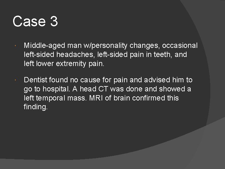 Case 3 Middle-aged man w/personality changes, occasional left-sided headaches, left-sided pain in teeth, and