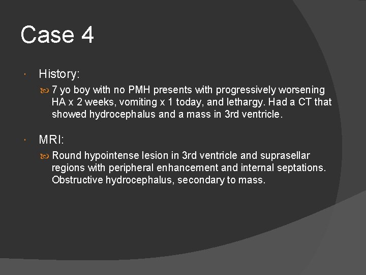 Case 4 History: 7 yo boy with no PMH presents with progressively worsening HA