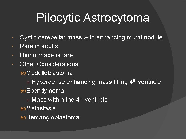 Pilocytic Astrocytoma Cystic cerebellar mass with enhancing mural nodule Rare in adults Hemorrhage is