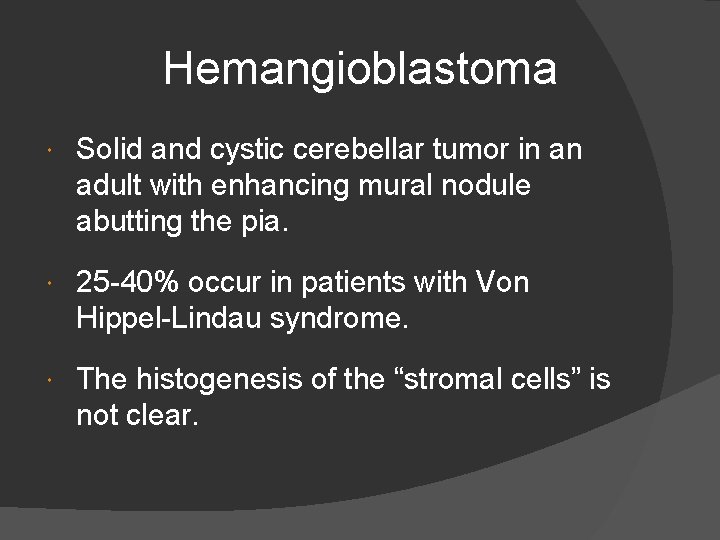 Hemangioblastoma Solid and cystic cerebellar tumor in an adult with enhancing mural nodule abutting