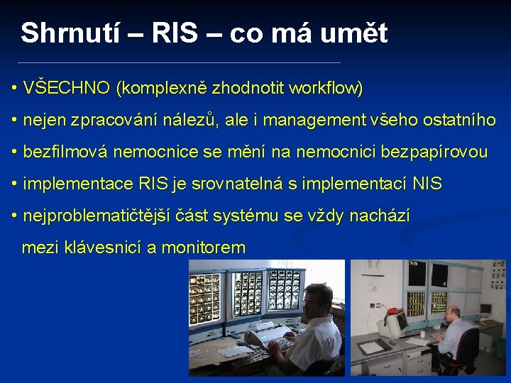 Shrnutí – RIS – co má umět • VŠECHNO (komplexně zhodnotit workflow) • nejen