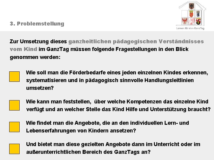 3. Problemstellung Zur Umsetzung dieses ganzheitlichen pädagogischen Verständnisses vom Kind im Ganz. Tag müssen