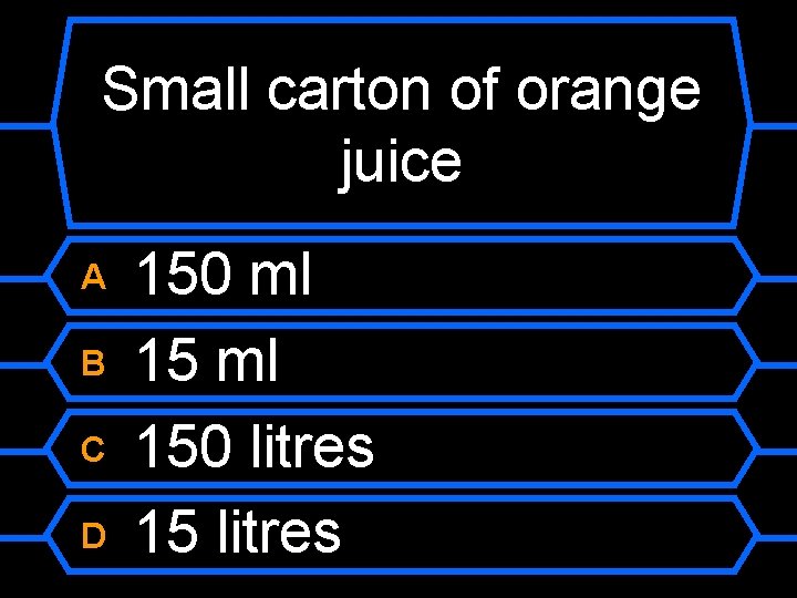 Small carton of orange juice A B C D 150 ml 150 litres 15