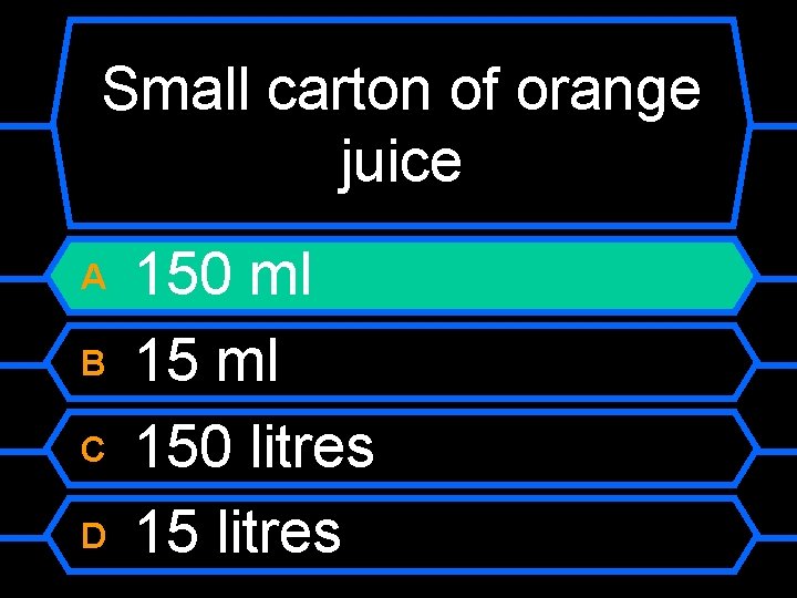 Small carton of orange juice A B C D 150 ml 150 litres 15