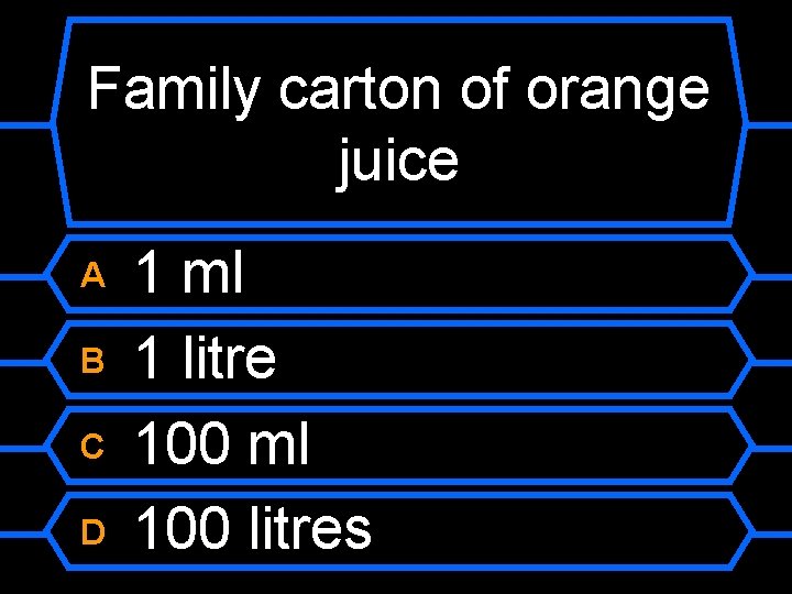 Family carton of orange juice A B C D 1 ml 1 litre 100