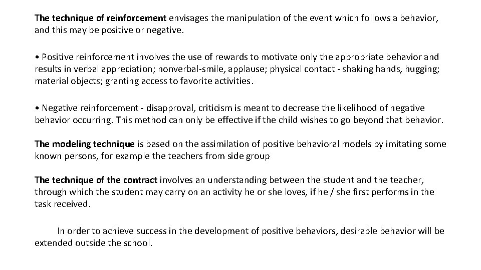 The technique of reinforcement envisages the manipulation of the event which follows a behavior, The technique of reinforcement envisages the manipulation of the event which follows a behavior,