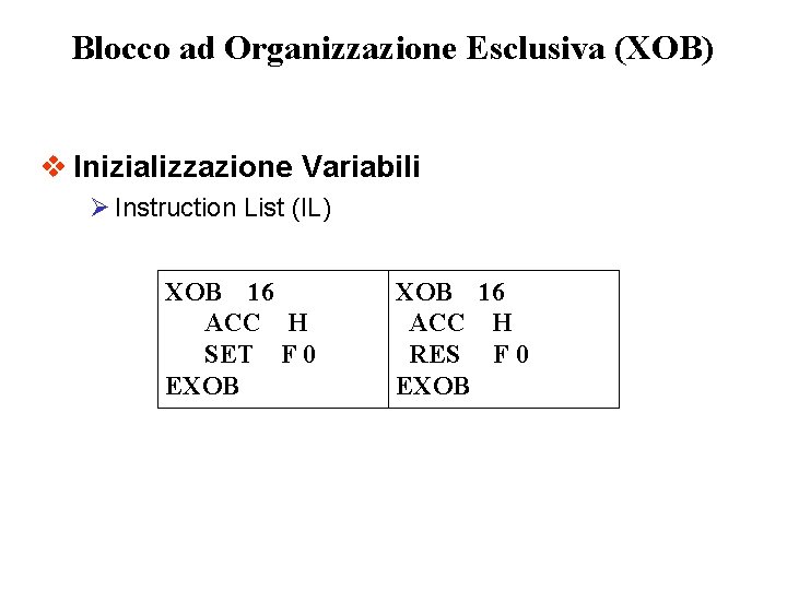 Blocco ad Organizzazione Esclusiva (XOB) v Inizializzazione Variabili Ø Instruction List (IL) XOB 16