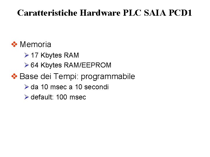 Caratteristiche Hardware PLC SAIA PCD 1 v Memoria Ø 17 Kbytes RAM Ø 64