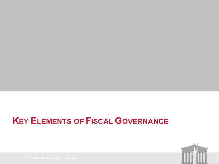 KEY ELEMENTS OF FISCAL GOVERNANCE 3 REPUBLIK ÖSTERREICH Parlament 