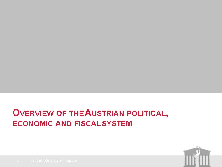 OVERVIEW OF THE AUSTRIAN POLITICAL, ECONOMIC AND FISCAL SYSTEM 9 REPUBLIK ÖSTERREICH Parlament 