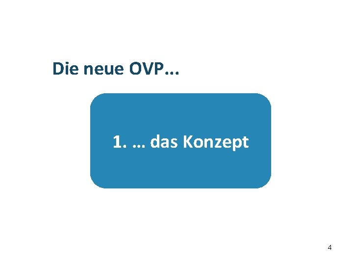 Übersicht Die neue OVP. . . 1. … das Konzept 4 4 