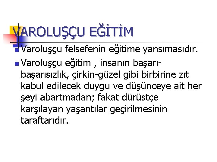 VAROLUŞÇU EĞİTİM Varoluşçu felsefenin eğitime yansımasıdır. n Varoluşçu eğitim , insanın başarısızlık, çirkin-güzel gibi